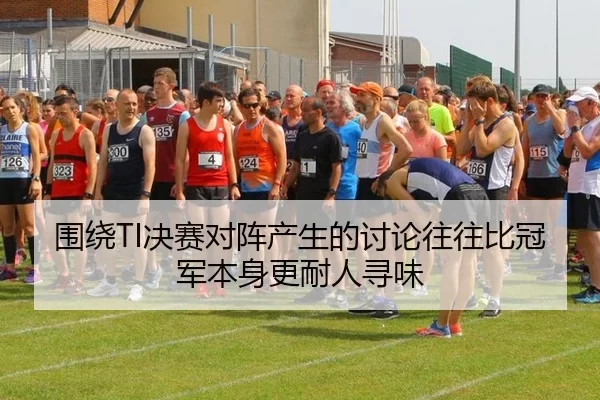 围绕TI决赛对阵产生的讨论往往比冠军本身更耐人寻味